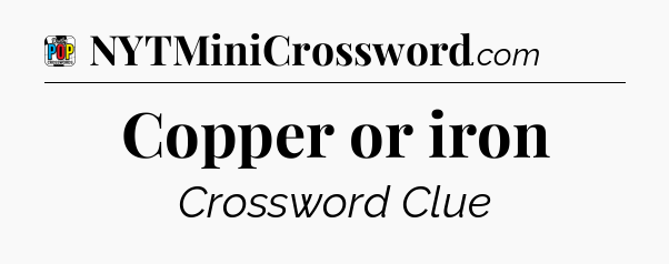 Copper or iron Crossword Clue