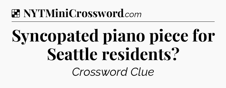 Solution: Syncopated piano piece for Seattle residents - NYT Crossword