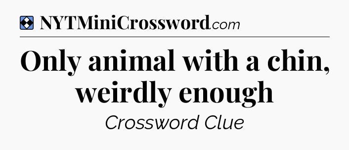Solution: Only animal with a chin, weirdly enough - NYT Mini Crossword