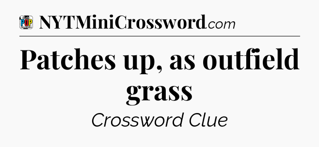 Patches up, as outfield grass Crossword Clue