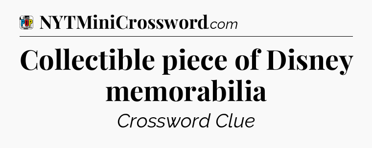 Collectible piece of Disney memorabilia Crossword Clue