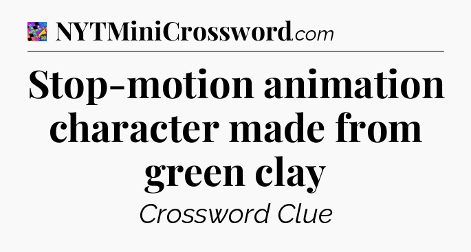 Stop-motion animation character made from green clay Crossword Clue
