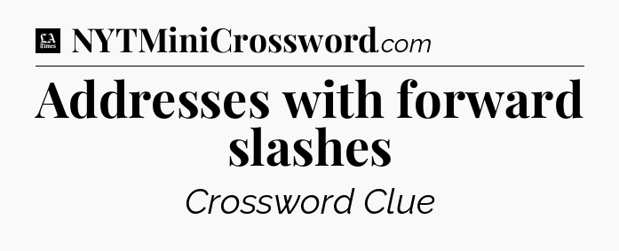 Addresses with forward slashes - LA Times Crossword