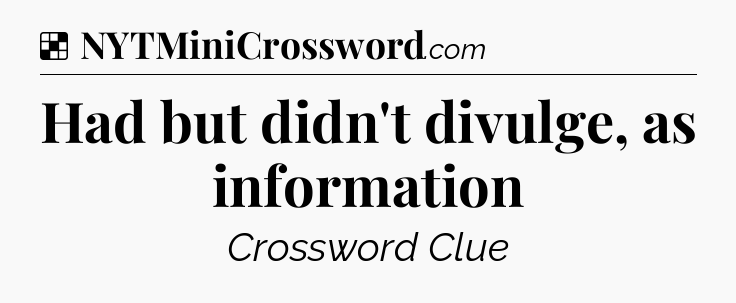 Solution: Had but didn't divulge, as information - NYT Crossword