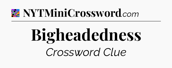 Bigheadedness Crossword Clue