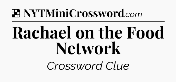Solution: Rachael on the Food Network - NYT Crossword