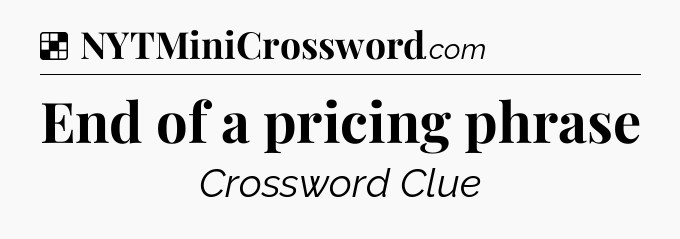 Solution: End of a pricing phrase - NYT Crossword