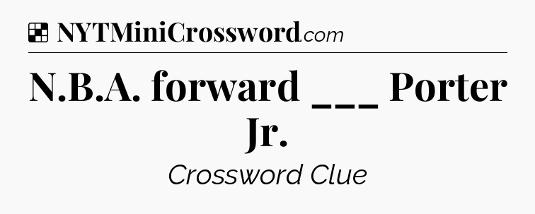 Solution: N.B.A. forward ___ Porter Jr - NYT Crossword