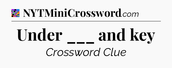 Under ___ and key Crossword Clue