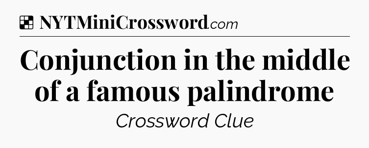 Solution: Conjunction in the middle of a famous palindrome - NYT Crossword