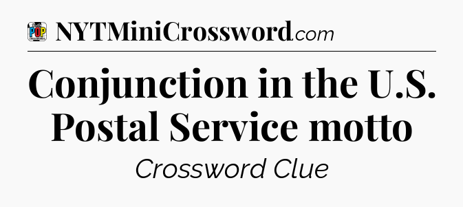 Conjunction in the U.S. Postal Service motto Crossword Clue