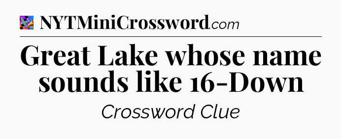 Great Lake whose name sounds like 16-Down Crossword Clue