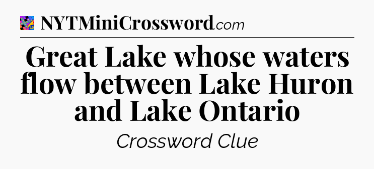 Great Lake whose waters flow between Lake Huron and Lake Ontario Crossword Clue