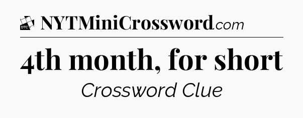 4th month, for short - Daily Themed Classic Crossword