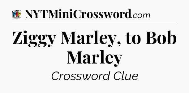 Ziggy Marley, to Bob Marley Crossword Clue