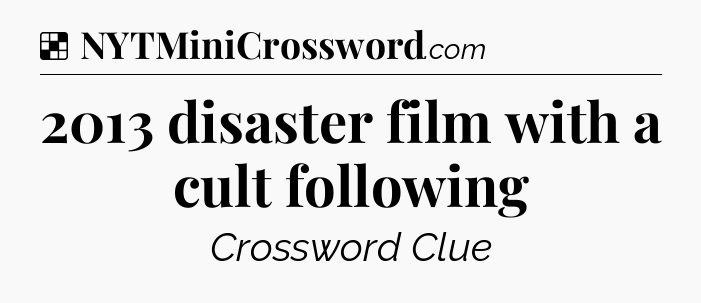 Solution: 2013 disaster film with a cult following - NYT Crossword