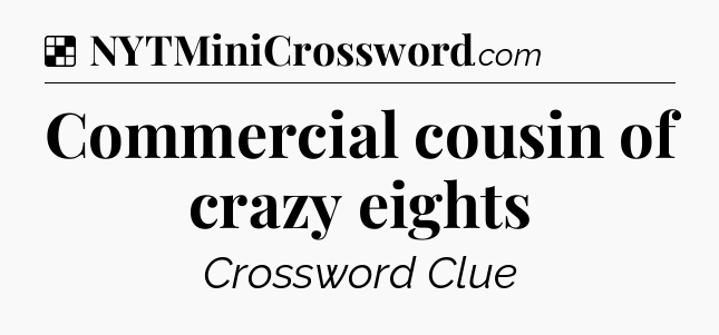 Solution: Commercial cousin of crazy eights - NYT Crossword
