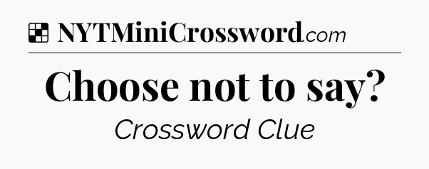Solution: Choose not to say - NYT Crossword