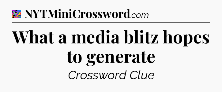 What a media blitz hopes to generate Crossword Clue