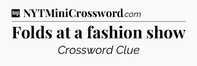 Folds at a fashion show Crossword Clue