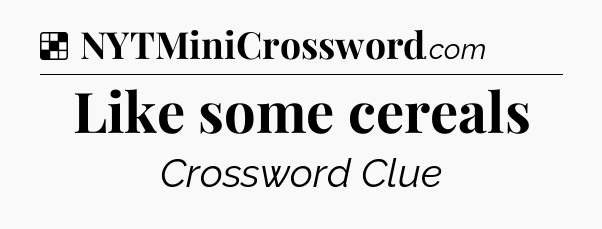 Solution: Like some cereals - NYT Crossword