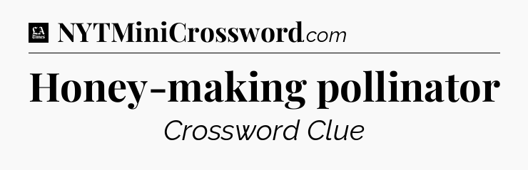 Honey-making pollinator - LA Times Crossword