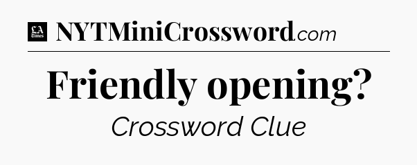 Friendly opening - LA Times Crossword