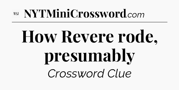 How Revere rode, presumably - WSJ Crossword