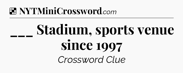 Solution: ___ Stadium, sports venue since 1997 - NYT Crossword