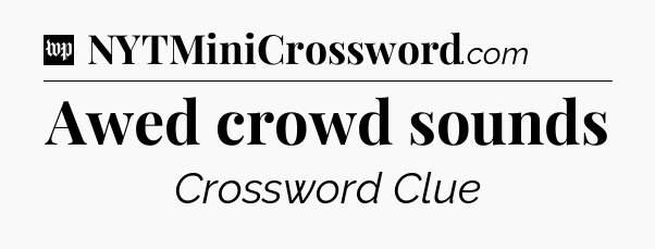 Awed crowd sounds Crossword Clue