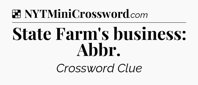 Solution: State Farm's business: Abbr - NYT Crossword