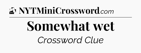 Somewhat wet - Daily Themed Classic Crossword