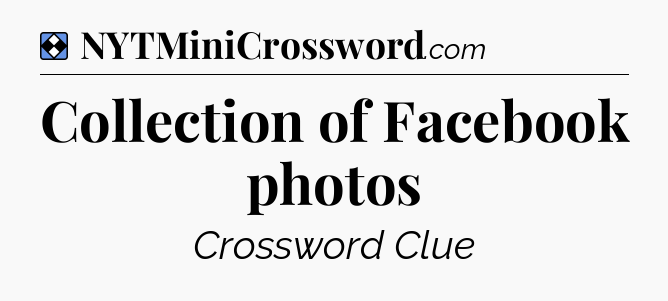 Solution: Collection of Facebook photos - NYT Mini Crossword
