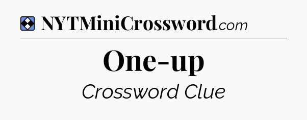 Solution: One-up - NYT Mini Crossword
