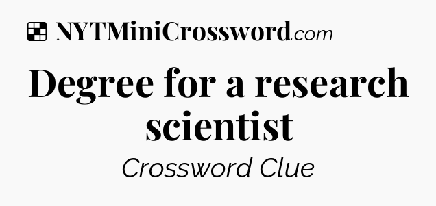 Solution: Degree for a research scientist - NYT Crossword