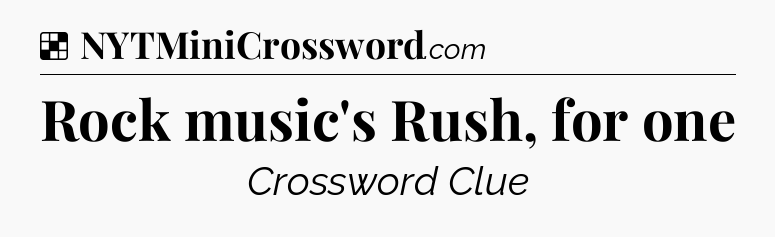 Solution: Rock music's Rush, for one - NYT Crossword