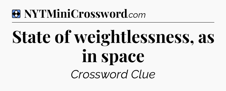 Solution: State of weightlessness, as in space - NYT Mini Crossword