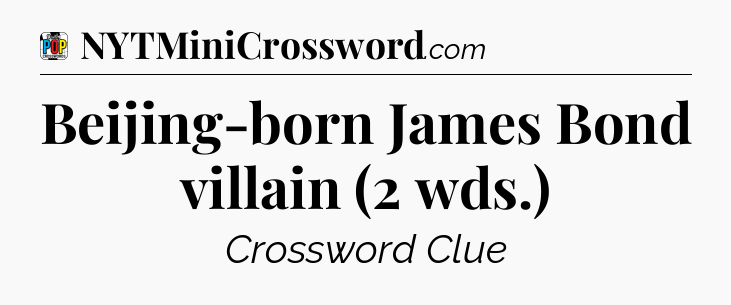 Beijing-born James Bond villain (2 wds.) Crossword Clue
