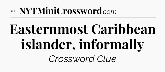 Easternmost Caribbean islander, informally - WSJ Crossword