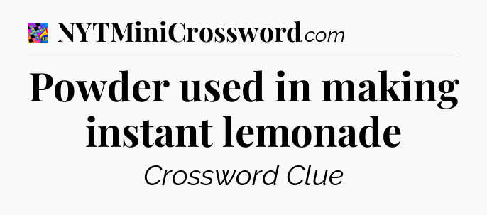 Powder used in making instant lemonade Crossword Clue