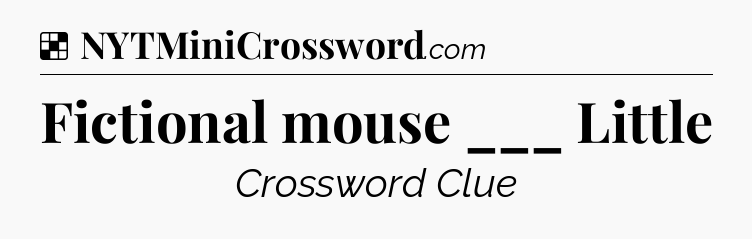 Solution: Fictional mouse ___ Little - NYT Crossword