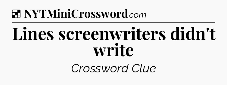 Solution: Lines screenwriters didn't write - NYT Crossword