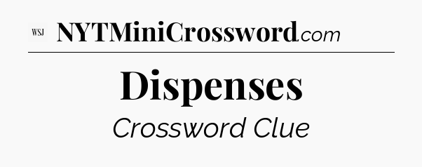 Dispenses - WSJ Crossword