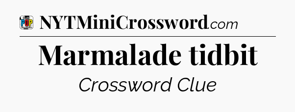Marmalade tidbit Crossword Clue