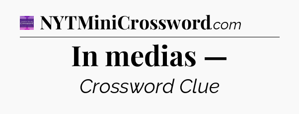 In medias — - Thomas Joseph Crossword