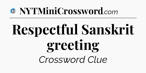 Respectful Sanskrit greeting Crossword Clue