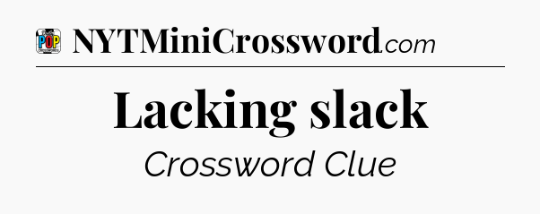 Lacking slack Crossword Clue