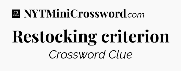 Restocking criterion - LA Times Crossword