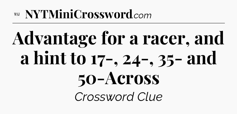 Advantage for a racer, and a hint to 17-, 24-, 35- and 50-Across - WSJ Crossword
