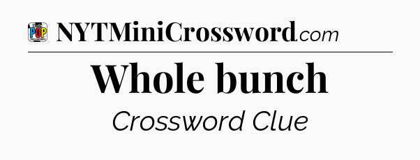 Whole bunch Crossword Clue
